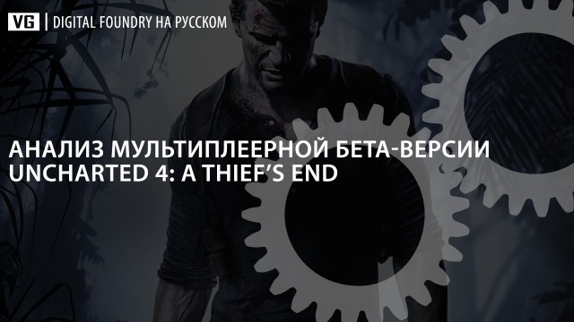 Digital Foundry на русском: анализ мультиплеерной бета-версии Uncharted 4: A Thief's End