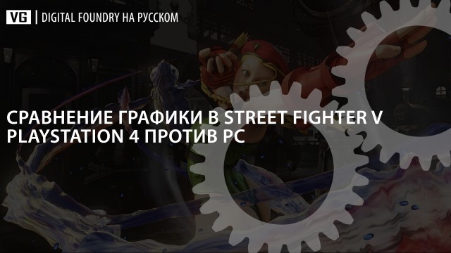 Digital Foundry на русском: сравнение графики в Street Fighter V (PlayStation 4 против PC)
