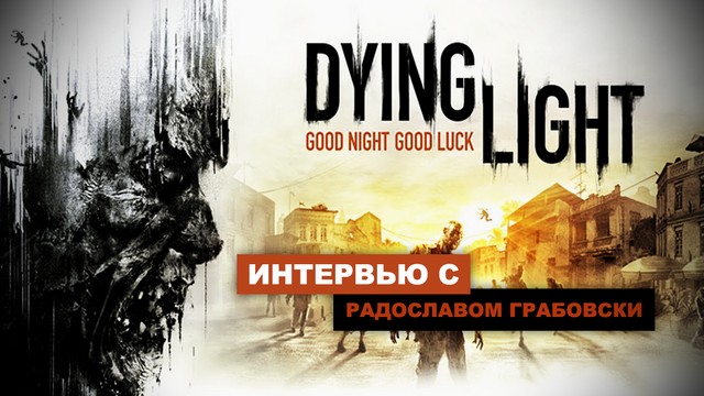 Интервью: Dying Light - реалистичный зомби-апокалипсис