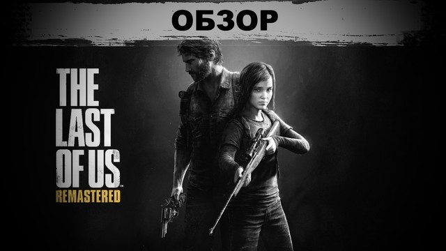 Обзор: The Last of Us: Remastered - по новой
