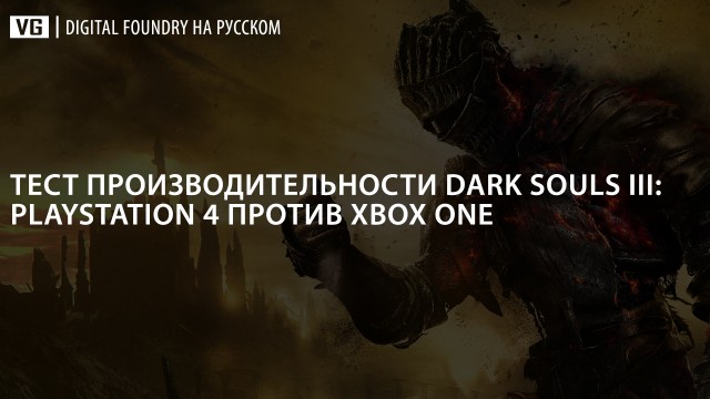 Digital Foundry на русском: сравнение графики Dark Souls III (PlayStation 4 против Xbox One)