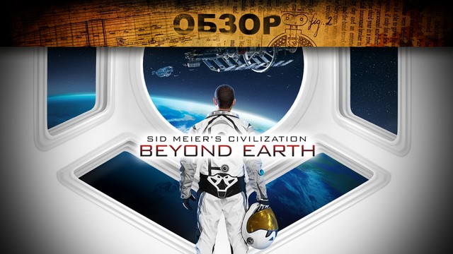 Обзор: Sid Meier's Civilization: Beyond Earth - поехали!
