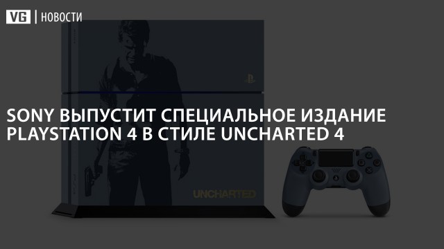 Sony выпустит специальное издание PlayStation 4 в стиле Uncharted 4 