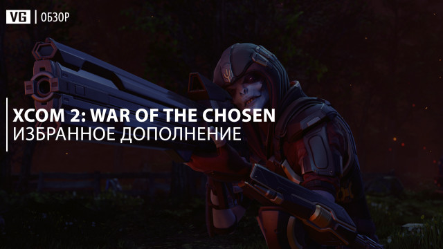 Обзор: XCOM 2: War of the Chosen – избранное дополнение